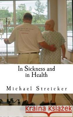 In Sickness and In Health: A Husbands Story of Surviving Breast Cancer Streicker, Michael 9781489510365 Createspace