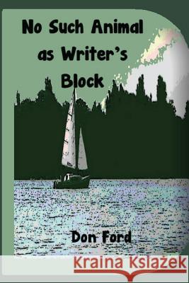 No Such Animal as Writer's Block MR Don G. Ford 9781489510983 Createspace