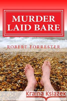 Murder Laid Bare Robert Forrester 9781489512253 Createspace