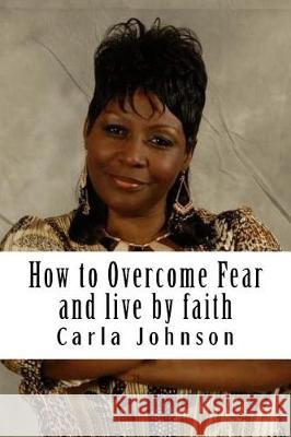 How to Overcome Fear Workbook: and Live by faith Johnson, Carla M. 9781489513489