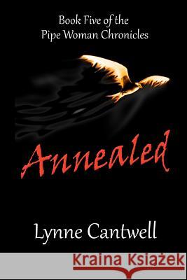 Annealed: Book 5 of the Pipe Woman Chronicles Lynne Cantwell 9781489513854