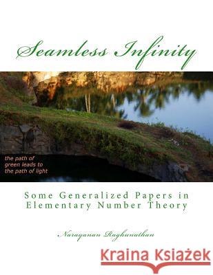 Seamless Infinity Some Generalized Papers in Elementary Number Theory Narayanan Raghunathan 9781489514356