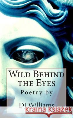 Wild Behind the Eyes D. J. Williams 9781489516138 Createspace