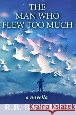 The Man Who Flew Too Much: a novella Banfield, R. B. 9781489516169 Createspace