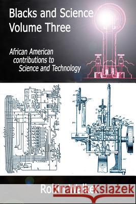 Blacks and Science Volume Three: African American Contributions to Science and Technology MR Robin Walker 9781489518309