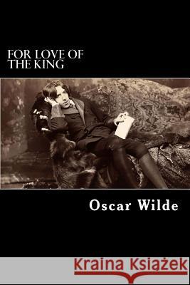 For Love of the King: A Burmese Masque Oscar Wilde Alex Struik 9781489518880