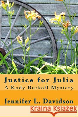 Justice for Julia: A Kody Burkoff Mystery Jennifer L. Davidson 9781489519771