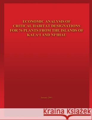 Economic Analysis of Critical Habitat Designations for 76 Plants from the Islands of Kaua'i and Ni'ihau U S Fish & Wildlife Service              Inc Decisio 9781489520746 Createspace