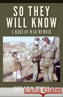 So They Will Know: A Korean War Memoir Sinclair W. Stickle 9781489521569