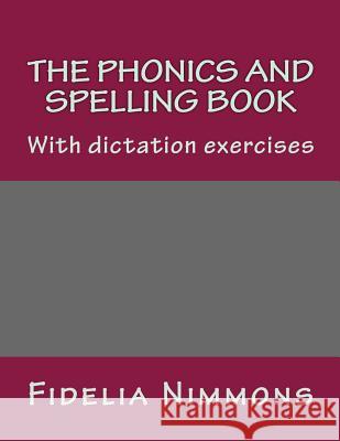 The Phonics and Spelling Book: With dictation exercises Nimmons, Fidelia 9781489521958 Createspace