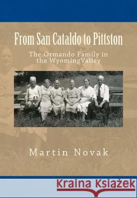 From San Cataldo to Pittston - The Ormando Family in the Wyoming Valley Martin Novak 9781489522030