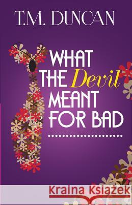 What the Devil Meant for Bad T. M. Duncan 9781489522313 Createspace