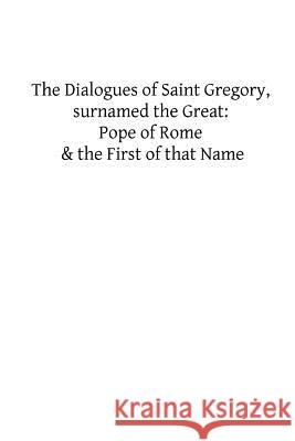 The Dialogues of Saint Gregory, surnamed the Great: Pope of Rome & the First of Hermenegild Tosf, Brother 9781489522368 Createspace