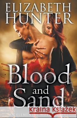 Blood and Sand: An Elemental World Novel Elizabeth Hunter 9781489523419