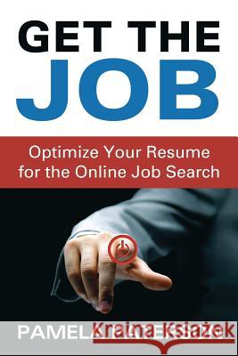 Get the Job: Optimize Your Resume for the Online Job Search Pamela Paterson 9781489524980 Createspace