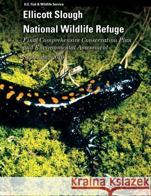 Ellicott Slough National Wildlife Refuge Final Comprehensive Conservation Plan and Environmental Assessment U S Fish & Wildlife Service 9781489525000 Createspace