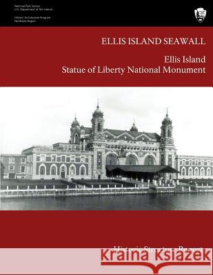 Ellis Island Seawall Historic Structure Report U. S. Department Nationa 9781489525093 Createspace