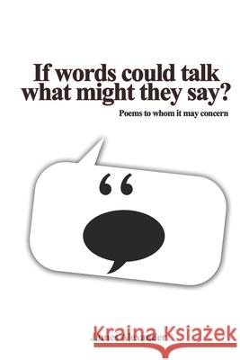 If words could talk what might they say?: Poems to whom it may concern James Alexander 9781489526397 Createspace Independent Publishing Platform