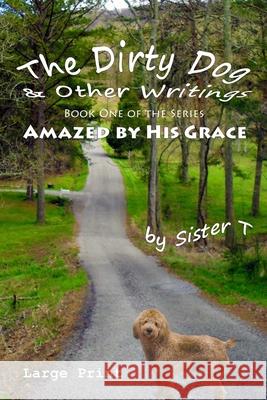 The Dirty Dog & Other Writings: Large Print Edition Sister T 9781489526427 Createspace