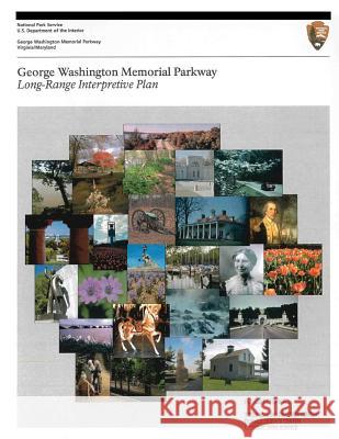 George Washington Memorial Parkway Long-Range Interpretive Plan U. S. Department Nationa 9781489526625 Createspace