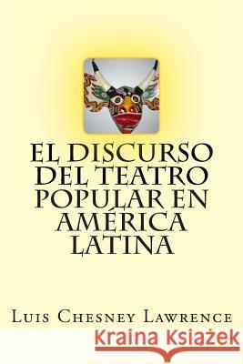 El discurso del teatro popular en America Latina Chesney Lawrence, Luis 9781489527950 Createspace