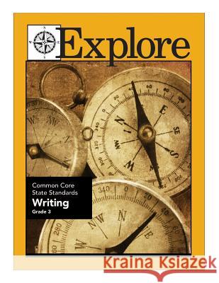 Explore Common Core State Standards Writing Grade 3 MS Suzanne Borner MS Joanne Connon MR Jonathan D. Kantrowitz 9781489528636