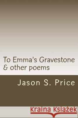 To Emma's Gravestone & other poems Price, Jason S. 9781489529053