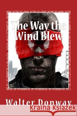 The Way the Wind Blew: They Battled America's First Terrorists Walter Donway 9781489529756 Createspace