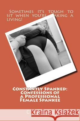 Constantly Spanked: Confessions of a Professional Female Spankee: Details and Descriptions C. Wilson 9781489530820 Createspace