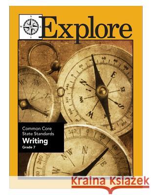 Explore Common Core State Standards Writing Grade 7 MS Suzanne Borner MS Joanne Connon 9781489531148