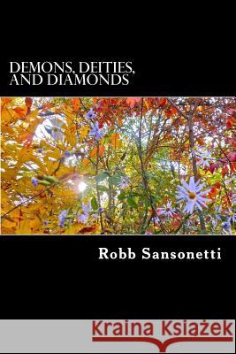 Demons, Deities, and Diamonds: A Book of Poems by Robb Sansonetti Robb Sansonetti Carol Ann Sansonetti 9781489531346 Createspace