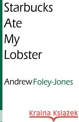 Starbucks Ate My Lobster Andrew Foley Jones 9781489532640 Createspace