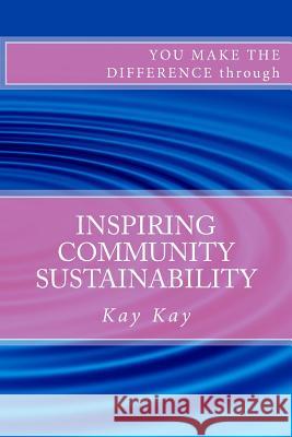 Inspiring Community Sustainability: You Make the Difference through Kay, Kay 9781489537010 Createspace