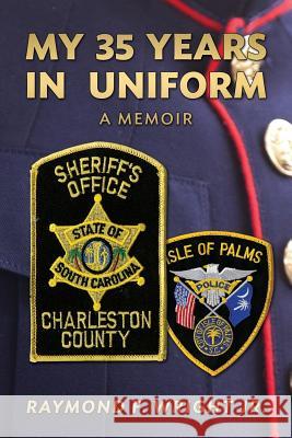 My 35 Years in Uniform A Memoir Wright Jr, Raymond F. 9781489537959 Createspace