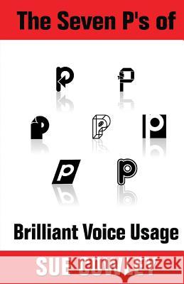 The Seven P's of Brilliant Voice Usage Sue Cowley 9781489538024 Createspace