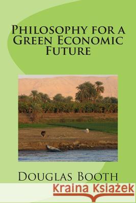 Philosophy for a Green Economic Future Douglas E. Booth 9781489538116