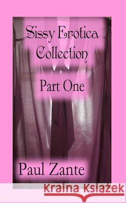 Sissy Erotica Collection Part One Paul Zante 9781489539991 Createspace