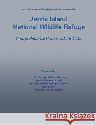 Jarvis Island National Wildlife Refuge Comprehensive Conservation Plan U S Fish & Wildlife Service 9781489540782 Createspace