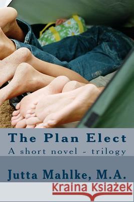 The Plan Elect: A short novel - trilogy Mahlke M. a., Jutta J. 9781489541451