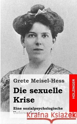 Die sexuelle Krise: Eine sozialpsychologische Untersuchung Meisel-Hess, Grete 9781489542748