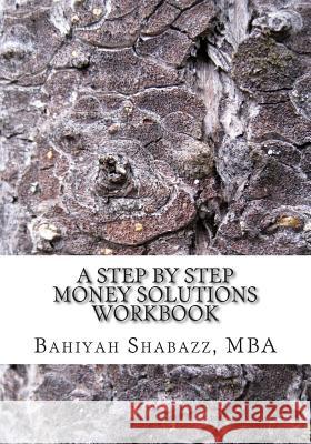A step-by-step money solution workbook Shabazz, Bahiyah 9781489543325