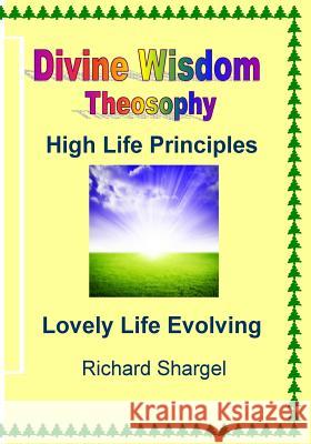 Divine Wisdom, Theosophy: HIgh Life Principles Shargel, Richard 9781489545435 Createspace