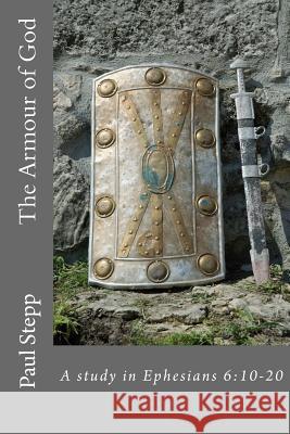 The Armour of God: A study in Ephesians 6:10-20 Stepp, Paul 9781489545459