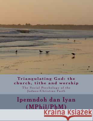 Triangulating God: the church, tithe and worship Dan Iyan, Ipemndoh 9781489546630 Frommer's