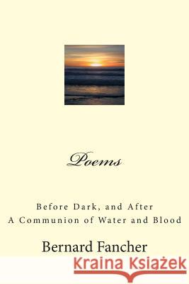 Poems: Before Dark, and After * A Communion of Water and Blood Fancher, Bernard 9781489547972