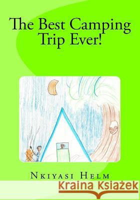 The Best Camping Trip Ever Miss Nkiyasi Helm MR Robert L. Helm 9781489548085 Createspace