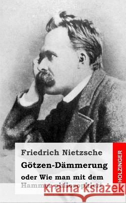 Götzen-Dämmerung: oder Wie man mit dem Hammer philosophiert Nietzsche, Friedrich Wilhelm 9781489549044