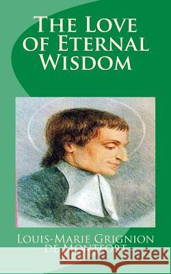 The Love of Eternal Wisdom Saint Louis-Marie Grignion De Montfort 9781489549129 Createspace