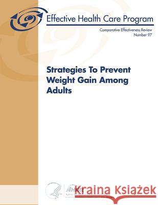 Strategies To Prevent Weight Gain Among Adults: Comparative Effectiveness Review Number 97 And Quality, Agency for Healthcare Resea 9781489551641