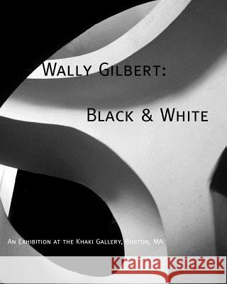 Wally Gilbert: Black & White Wally Gilbert 9781489553706 Createspace